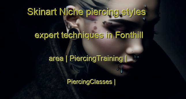 Skinart Niche piercing styles expert techniques in Fonthill area | PiercingTraining | PiercingClasses | SkinartTraining-United States